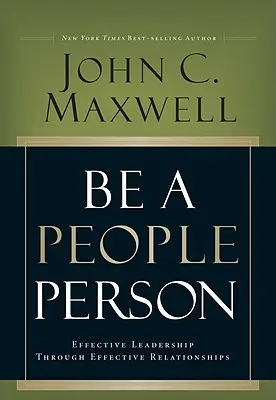 Bądź człowiekiem: Skuteczne przywództwo poprzez efektywne relacje - Be a People Person: Effective Leadership Through Effective Relationships