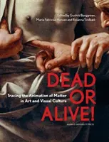 Dead or Alive! Śladami animacji materii w sztuce i kulturze wizualnej - Dead or Alive!: Tracing the Animation of Matter in Art and Visual Culture