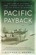 Zemsta na Pacyfiku: Lotnicy lotniskowca, którzy pomścili Pearl Harbor w bitwie o Midway - Pacific Payback: The Carrier Aviators Who Avenged Pearl Harbor at the Battle of Midway