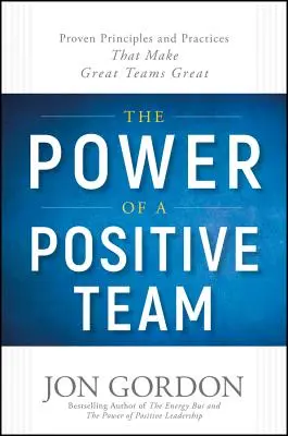 Siła pozytywnego zespołu: Sprawdzone zasady i praktyki, które sprawiają, że świetne zespoły są świetne - The Power of a Positive Team: Proven Principles and Practices That Make Great Teams Great