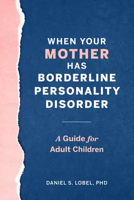 Kiedy twoja matka ma zaburzenie osobowości typu borderline: Przewodnik dla dorosłych dzieci - When Your Mother Has Borderline Personality Disorder: A Guide for Adult Children