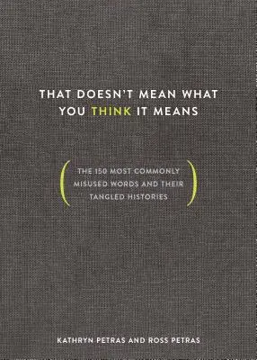 To nie znaczy to, co myślisz, że znaczy: 150 najczęściej nadużywanych słów i ich poplątana historia - That Doesn't Mean What You Think It Means: The 150 Most Commonly Misused Words and Their Tangled Histories