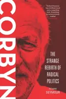 Corbyn: Dziwne odrodzenie radykalnej polityki - Corbyn: The Strange Rebirth of Radical Politics