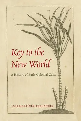 Klucz do Nowego Świata: Historia wczesnej kolonialnej Kuby - Key to the New World: A History of Early Colonial Cuba