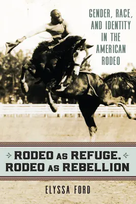 Rodeo jako schronienie, Rodeo jako bunt: Płeć, rasa i tożsamość w amerykańskim Rodeo - Rodeo as Refuge, Rodeo as Rebellion: Gender, Race, and Identity in the American Rodeo
