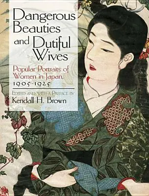 Niebezpieczne piękności i posłuszne żony: Popularne portrety kobiet w Japonii, 1905-1925 - Dangerous Beauties and Dutiful Wives: Popular Portraits of Women in Japan, 1905-1925