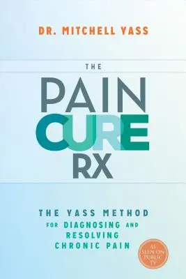 The Pain Cure Rx: Metoda Yassa diagnozowania i rozwiązywania przewlekłego bólu - The Pain Cure Rx: The Yass Method for Diagnosing and Resolving Chronic Pain