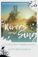 If Rivers Could Sing: A Scottish River Wildlife Journey - Rok z życia rzeki Devon przepływającej przez hrabstwa Perthshire i Kinro - If Rivers Could Sing: A Scottish River Wildlife Journey - A Year in the Life of the River Devon as it flows through the Counties of Perthshire, Kinro