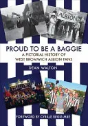 Proud to Be a Baggie: Obrazkowa historia kibiców West Bromwich Albion - Proud to Be a Baggie: A Pictorial History of West Bromwich Albion Fans
