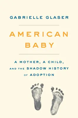 American Baby: Matka, dziecko i mroczna historia adopcji - American Baby: A Mother, a Child, and the Shadow History of Adoption