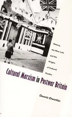 Marksizm kulturowy w powojennej Wielkiej Brytanii: historia, nowa lewica i początki kulturoznawstwa - Cultural Marxism in Postwar Britain: History, the New Left, and the Origins of Cultural Studies