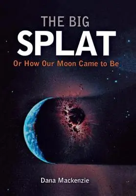 Wielki plusk, czyli jak powstał nasz Księżyc - The Big Splat, or How Our Moon Came to Be