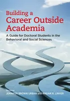 Budowanie kariery poza środowiskiem akademickim: Przewodnik dla doktorantów nauk behawioralnych i społecznych - Building a Career Outside Academia: A Guide for Doctoral Students in the Behavioral and Social Sciences