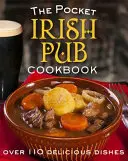 Kieszonkowa książka kucharska Irish Pub: Ponad 110 pysznych przepisów - The Pocket Irish Pub Cookbook: Over 110 Delicious Recipes