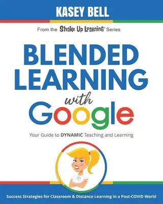 Nauczanie mieszane z Google: Przewodnik po dynamicznym nauczaniu i uczeniu się - Blended Learning with Google: Your Guide to Dynamic Teaching and Learning