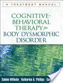 Terapia poznawczo-behawioralna zaburzeń dysmorficznych ciała: Podręcznik leczenia - Cognitive-Behavioral Therapy for Body Dysmorphic Disorder: A Treatment Manual