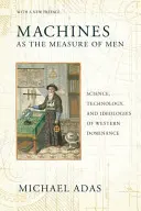 Maszyny miarą ludzi: Nauka, technologia i ideologie zachodniej dominacji - Machines as the Measure of Men: Science, Technology, and Ideologies of Western Dominance