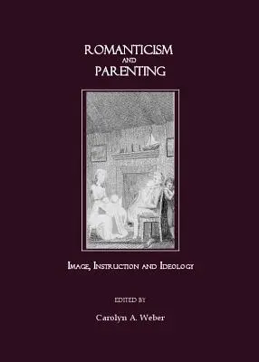 Romantyzm i rodzicielstwo: Obraz, instrukcja i ideologia - Romanticism and Parenting: Image, Instruction and Ideology