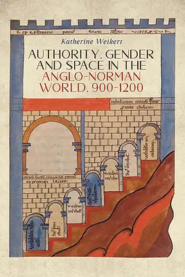 Władza, płeć i przestrzeń w świecie anglo-normandzkim w latach 900-1200 - Authority, Gender and Space in the Anglo-Norman World, 900-1200