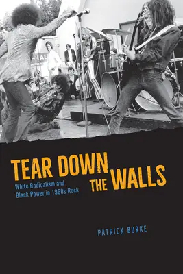 Tear Down the Walls: Biały radykalizm i czarna siła w rocku lat 60. - Tear Down the Walls: White Radicalism and Black Power in 1960s Rock