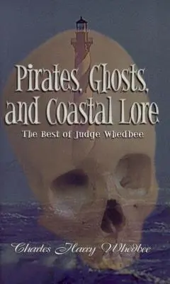 Piraci, duchy i wiedza o wybrzeżu: najlepsze opowiadania sędziego Whedbee - Pirates, Ghosts, and Coastal Lore: The Best of Judge Whedbee