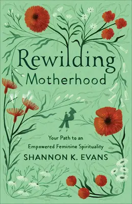 Rewilding Motherhood: Twoja ścieżka do wzmocnionej kobiecej duchowości - Rewilding Motherhood: Your Path to an Empowered Feminine Spirituality