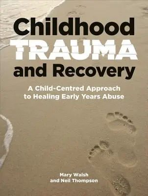 Trauma i powrót do zdrowia w dzieciństwie: A Child-Centred Approach to Healing Early Years Abuse (Podejście skoncentrowane na dziecku w leczeniu wczesnych lat przemocy) - Childhood Trauma and Recovery: A Child-Centred Approach to Healing Early Years Abuse