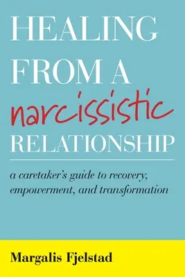 Uzdrowienie z narcystycznego związku: Przewodnik opiekuna po uzdrowieniu, wzmocnieniu i transformacji - Healing from a Narcissistic Relationship: A Caretaker's Guide to Recovery, Empowerment, and Transformation