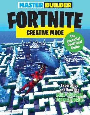 Master Builder Fortnite: Tryb kreatywny: Niezbędny nieoficjalny przewodnik - Master Builder Fortnite: Creative Mode: The Essential Unofficial Guide