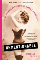 Unmentionable: Przewodnik wiktoriańskiej damy po seksie, małżeństwie i manierach - Unmentionable: The Victorian Lady's Guide to Sex, Marriage, and Manners