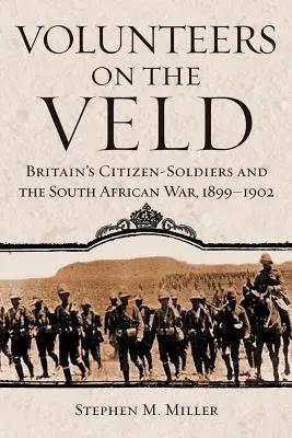 Volunteers on the Veld: Brytyjscy żołnierze-obywatele i wojna południowoafrykańska, 1899-1902 - Volunteers on the Veld: Britain's Citizen-Soldiers and the South African War, 1899-1902