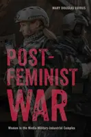 Wojna postfeministyczna: kobiety w kompleksie medialno-wojskowo-przemysłowym - Postfeminist War: Women in the Media-Military-Industrial Complex