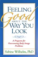 Feeling Good about the Way You Look: Program przezwyciężania problemów z wizerunkiem ciała - Feeling Good about the Way You Look: A Program for Overcoming Body Image Problems