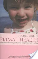 Pierwotne zdrowie: Zrozumienie krytycznego okresu między poczęciem a pierwszymi urodzinami - Primal Health: Understanding the Critical Period Between Conception and the First Birthday