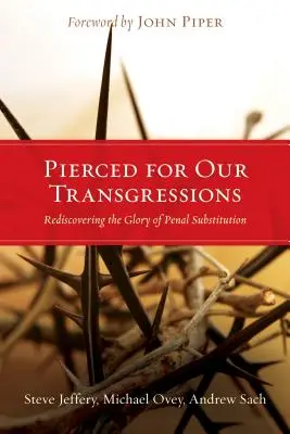 Przebity za nasze przewinienia: Odkrywanie na nowo chwały Zastępstwa Karnego - Pierced for Our Transgressions: Rediscovering the Glory of Penal Substitution