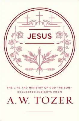 Jezus: Życie i służba Syna Bożego - zebrane spostrzeżenia A.W. Tozera - Jesus: The Life and Ministry of God the Son--Collected Insights from A. W. Tozer