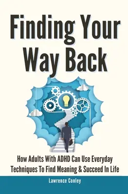 Finding Your Way Back 2 In 1: Jak dorośli z ADHD mogą wykorzystać codzienne techniki, aby znaleźć sens i odnieść sukces w życiu - Finding Your Way Back 2 In 1: How Adults With ADHD Can Use Everyday Techniques To Find Meaning And Succeed In Life