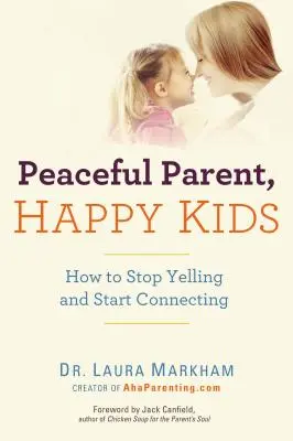 Spokojny rodzic, szczęśliwe dzieci: jak przestać krzyczeć i zacząć się łączyć - Peaceful Parent, Happy Kids: How to Stop Yelling and Start Connecting