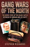 Wojny gangów północy: Wewnętrzna historia śmiertelnej bitwy między VIV Graham i Lee Duffy - Gang Wars of the North: The Inside Story of the Deadly Battle Between VIV Graham and Lee Duffy