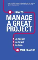 Jak zarządzać wielkim projektem - zgodnie z budżetem. Zgodnie z celem. Na czas. - How to Manage a Great Project - On budget. On target. On time.