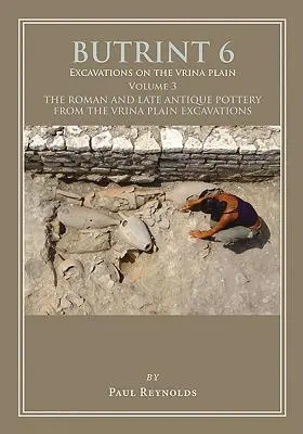 Butrint 6: Wykopaliska na równinie Vrina Tom 3: Rzymska i późnoantyczna ceramika z wykopalisk na równinie Vrina - Butrint 6: Excavations on the Vrina Plain Volume 3: The Roman and Late Antique Pottery from the Vrina Plain Excavations