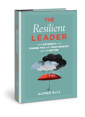 The Resilient Leader: Jak przeciwności losu mogą zmienić ciebie i twoją służbę na lepsze - The Resilient Leader: How Adversity Can Change You and Your Ministry for the Better