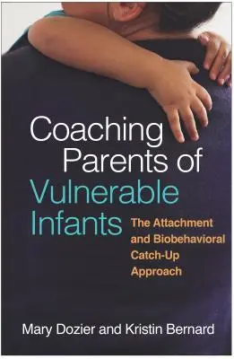 Coaching rodziców wrażliwych niemowląt: Przywiązanie i biobehawioralne podejście do nadrabiania zaległości - Coaching Parents of Vulnerable Infants: The Attachment and Biobehavioral Catch-Up Approach