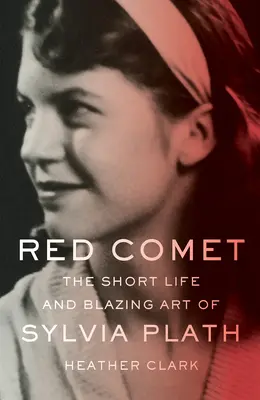 Czerwona kometa: krótkie życie i płonąca sztuka Sylvii Plath - Red Comet: The Short Life and Blazing Art of Sylvia Plath