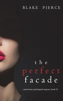 The Perfect Facade (A Jessie Hunt Psychological Suspense Thriller - Book Twelve) - The Perfect Facade (A Jessie Hunt Psychological Suspense Thriller-Book Twelve)