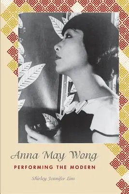 Anna May Wong: Wykonywanie nowoczesności - Anna May Wong: Performing the Modern