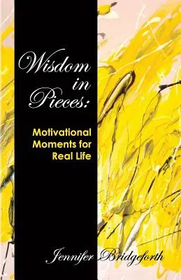 Mądrość w kawałkach: Motywujące chwile w prawdziwym życiu - Wisdom in Pieces: Motivational Moments for Real Life