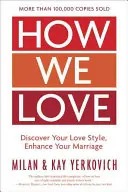 Jak kochamy, wydanie rozszerzone: Odkryj swój styl miłości, wzmocnij swoje małżeństwo - How We Love, Expanded Edition: Discover Your Love Style, Enhance Your Marriage