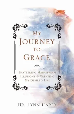 Moja podróż do łaski: Burząc iluzje głównego nurtu i tworząc moje upragnione życie - My Journey to Grace: Shattering Mainstream Illusions and Creating My Desired Life