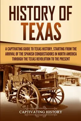 Historia Teksasu: Porywający przewodnik po historii Teksasu, począwszy od przybycia hiszpańskich konkwistadorów do Ameryki Północnej, poprzez - History of Texas: A Captivating Guide to Texas History, Starting from the Arrival of the Spanish Conquistadors in North America through